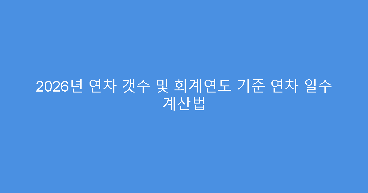 2026년 연차 갯수 및 회계연도 기준 연차 일수 계산법