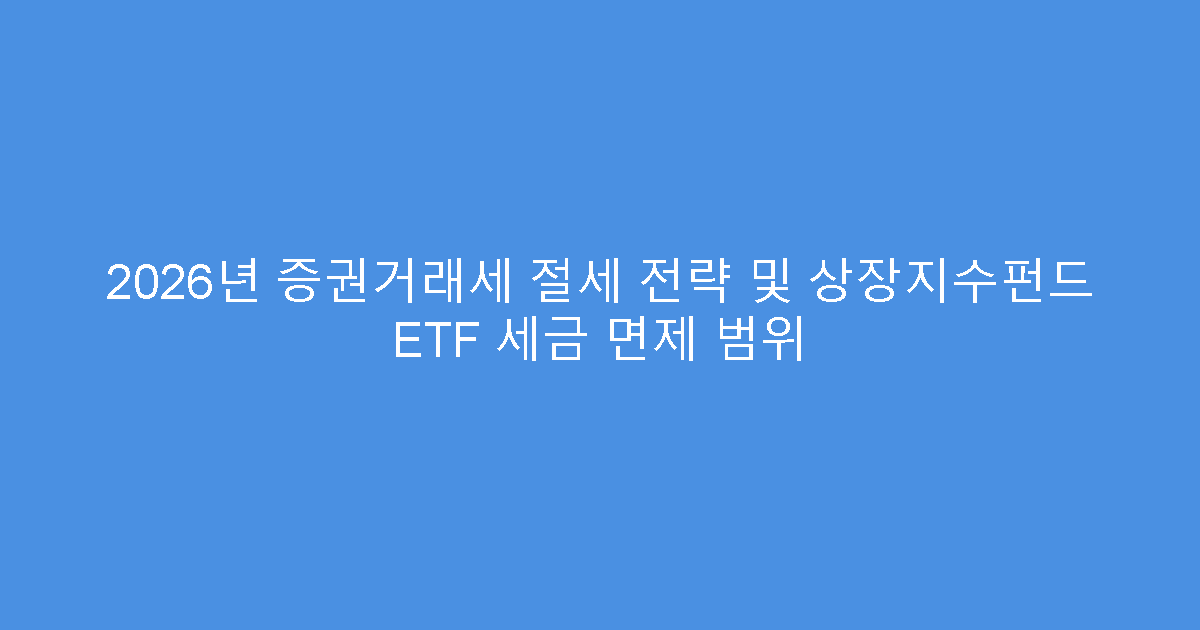 2026년 증권거래세 절세 전략 및 상장지수펀드 ETF 세금 면제 범위