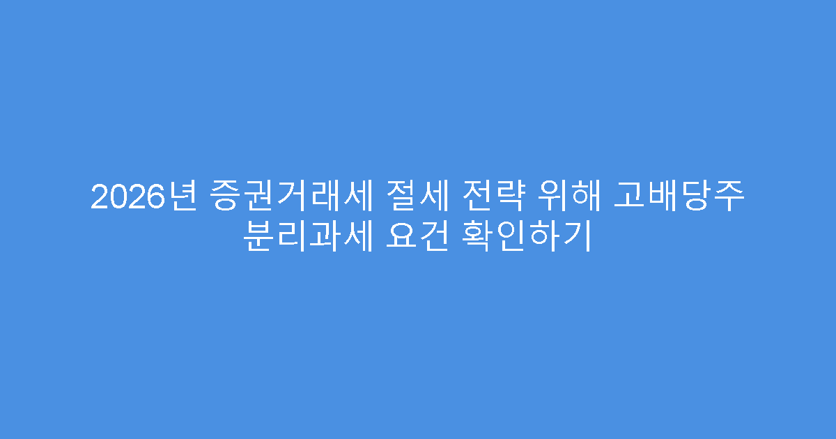 2026년 증권거래세 절세 전략 위해 고배당주 분리과세 요건 확인하기