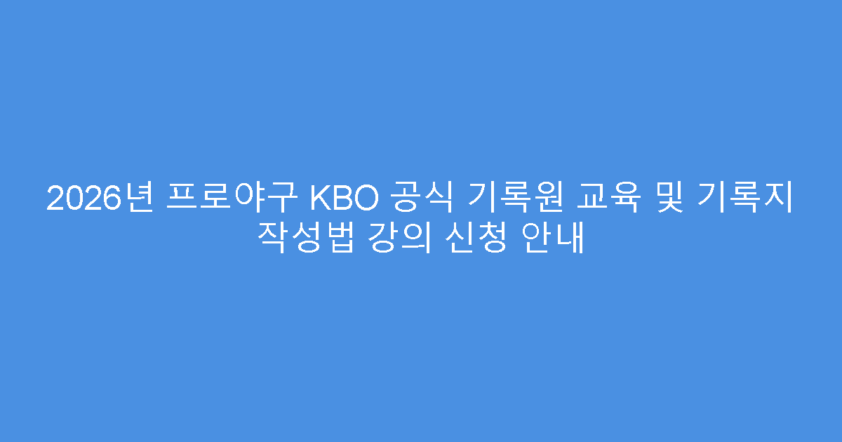 2026년 프로야구 KBO 공식 기록원 교육 및 기록지 작성법 강의 신청 안내
