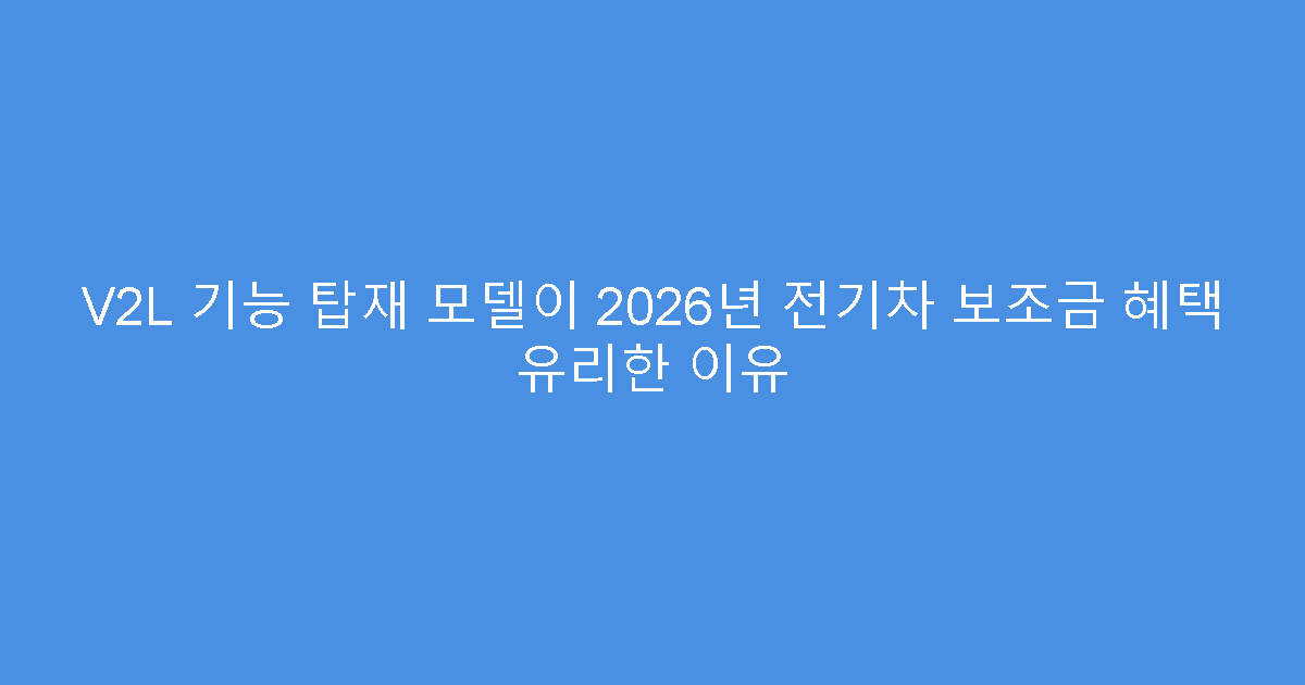 V2L 기능 탑재 모델이 2026년 전기차 보조금 혜택 유리한 이유