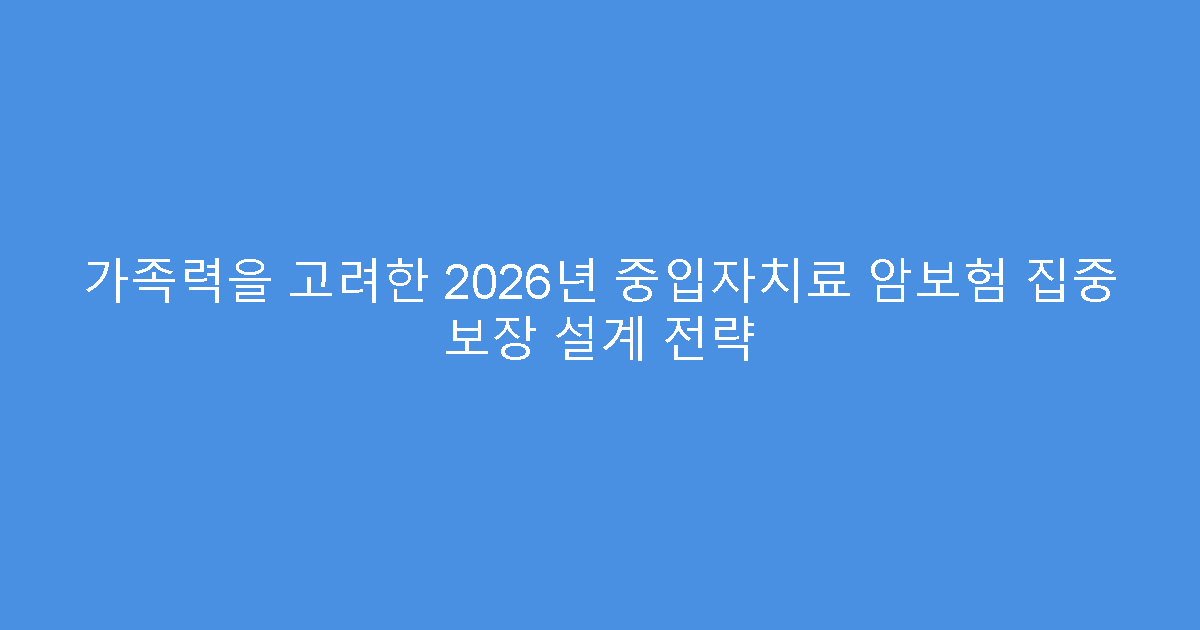 가족력을 고려한 2026년 중입자치료 암보험 집중 보장 설계 전략