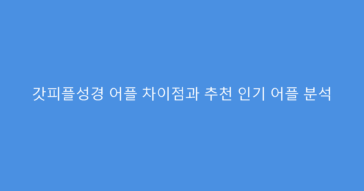 갓피플성경 어플 차이점과 추천 인기 어플 분석