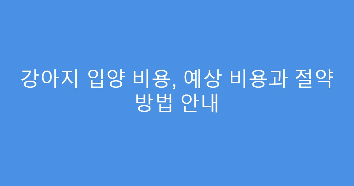 강아지 입양 비용, 예상 비용과 절약 방법 안내