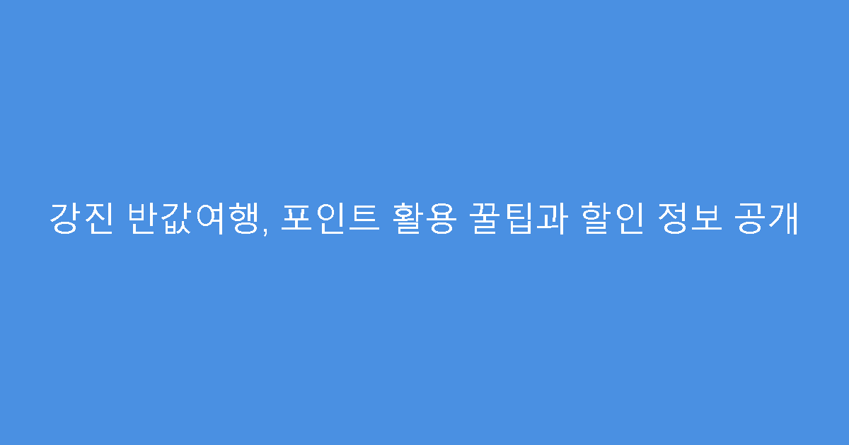 강진 반값여행, 포인트 활용 꿀팁과 할인 정보 공개