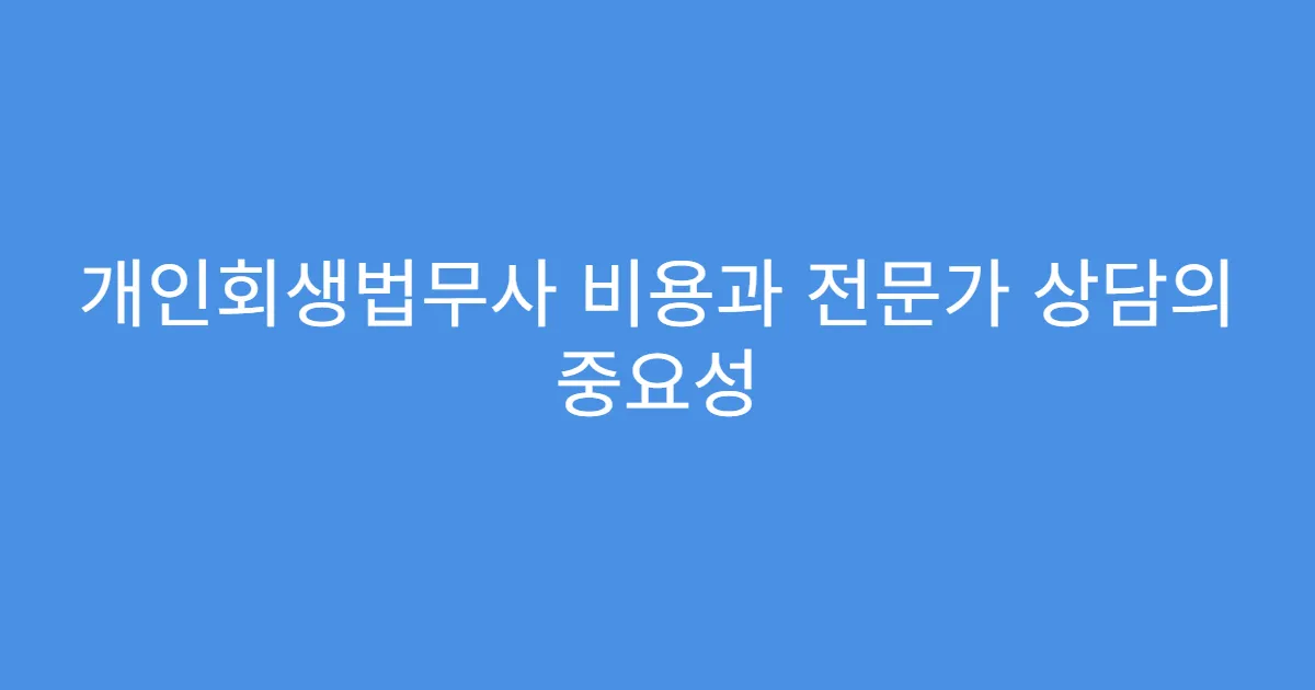 개인회생법무사 비용과 전문가 상담의 중요성