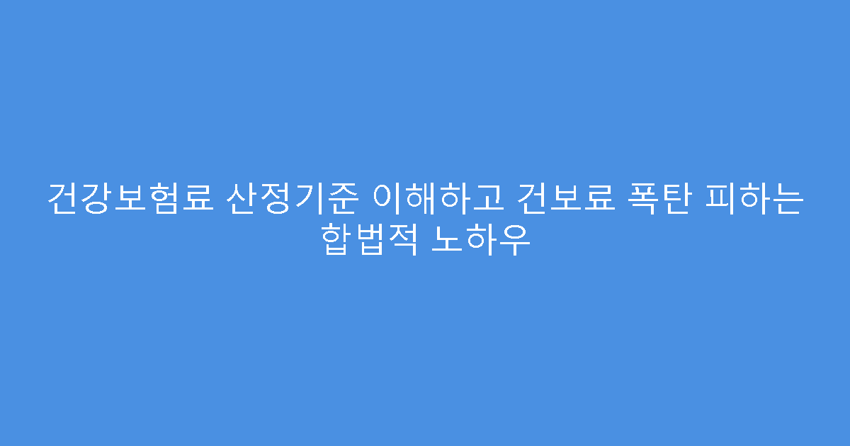 건강보험료 산정기준 이해하고 건보료 폭탄 피하는 합법적 노하우