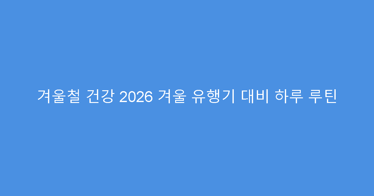 겨울철 건강 2026 겨울 유행기 대비 하루 루틴