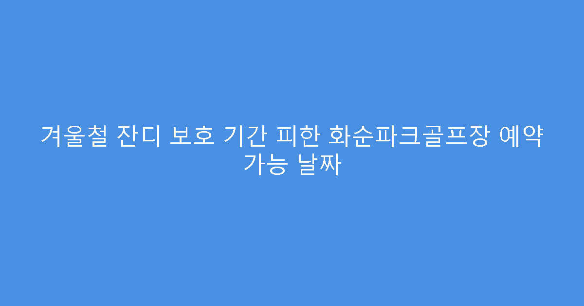 겨울철 잔디 보호 기간 피한 화순파크골프장 예약 가능 날짜