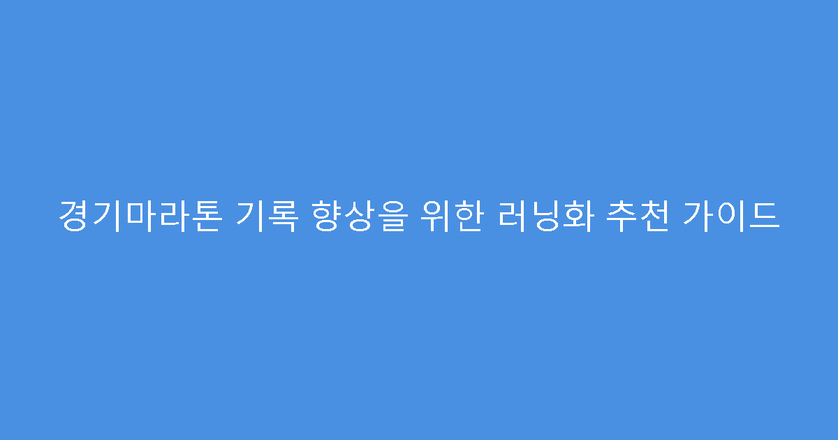 경기마라톤 기록 향상을 위한 러닝화 추천 가이드