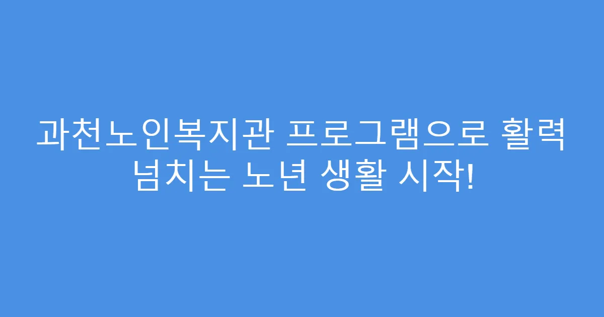 과천노인복지관 프로그램으로 활력 넘치는 노년 생활 시작!