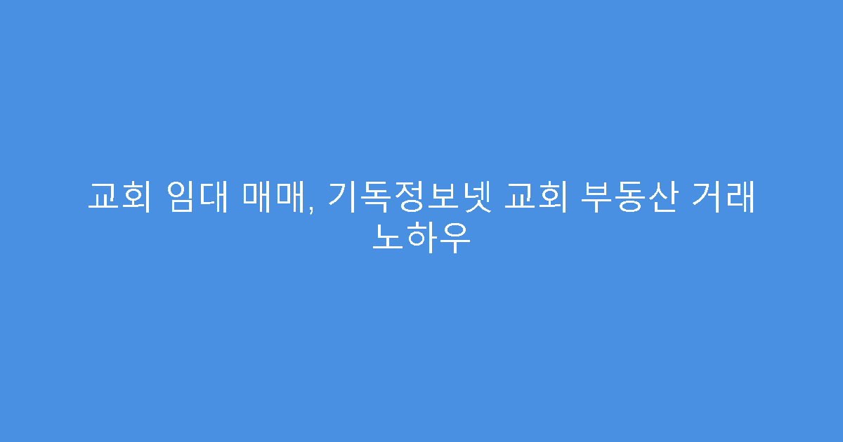 교회 임대 매매, 기독정보넷 교회 부동산 거래 노하우