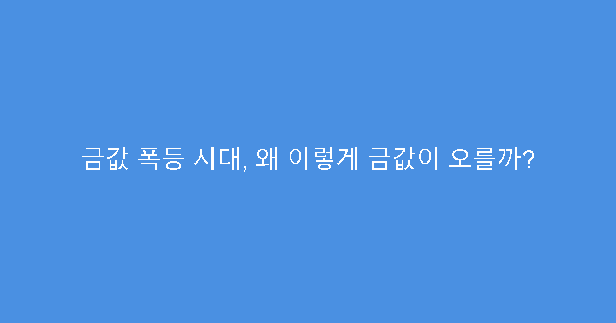 금값 폭등 시대, 왜 이렇게 금값이 오를까?