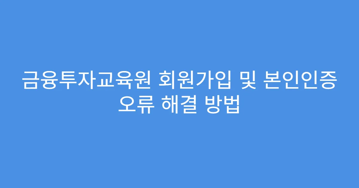 금융투자교육원 회원가입 및 본인인증 오류 해결 방법