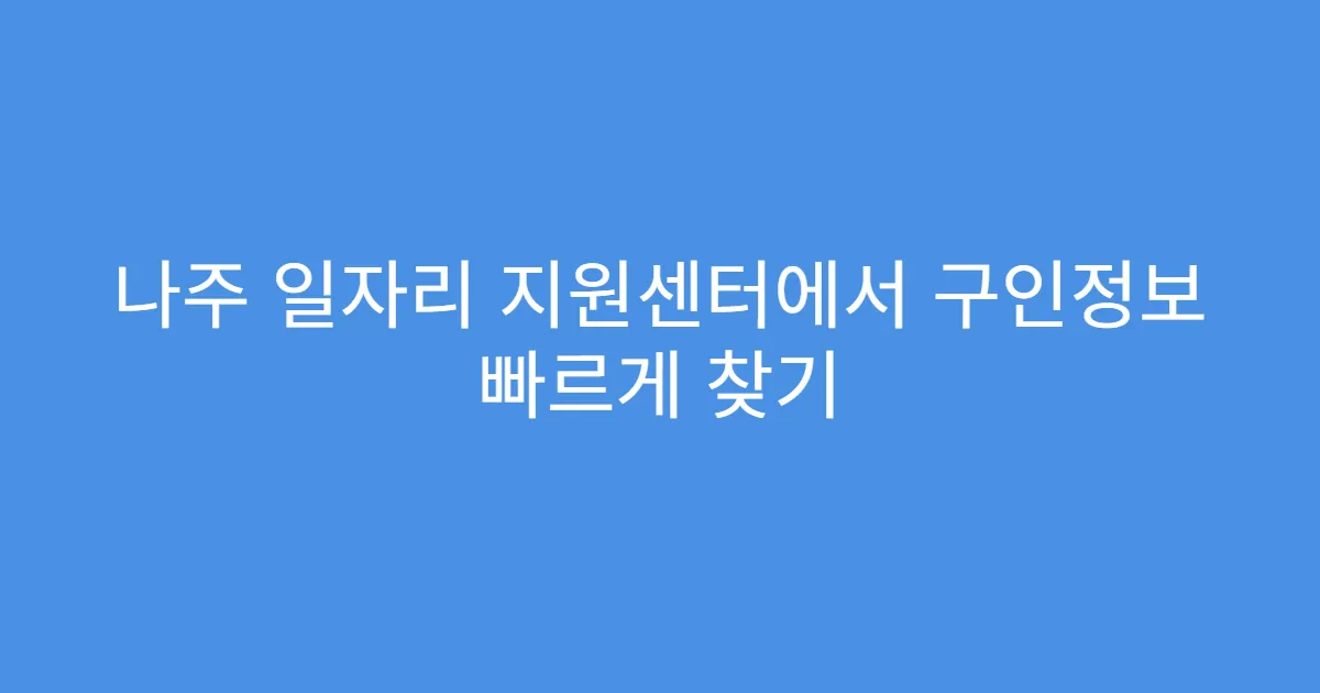 나주 일자리 지원센터에서 구인정보 빠르게 찾기