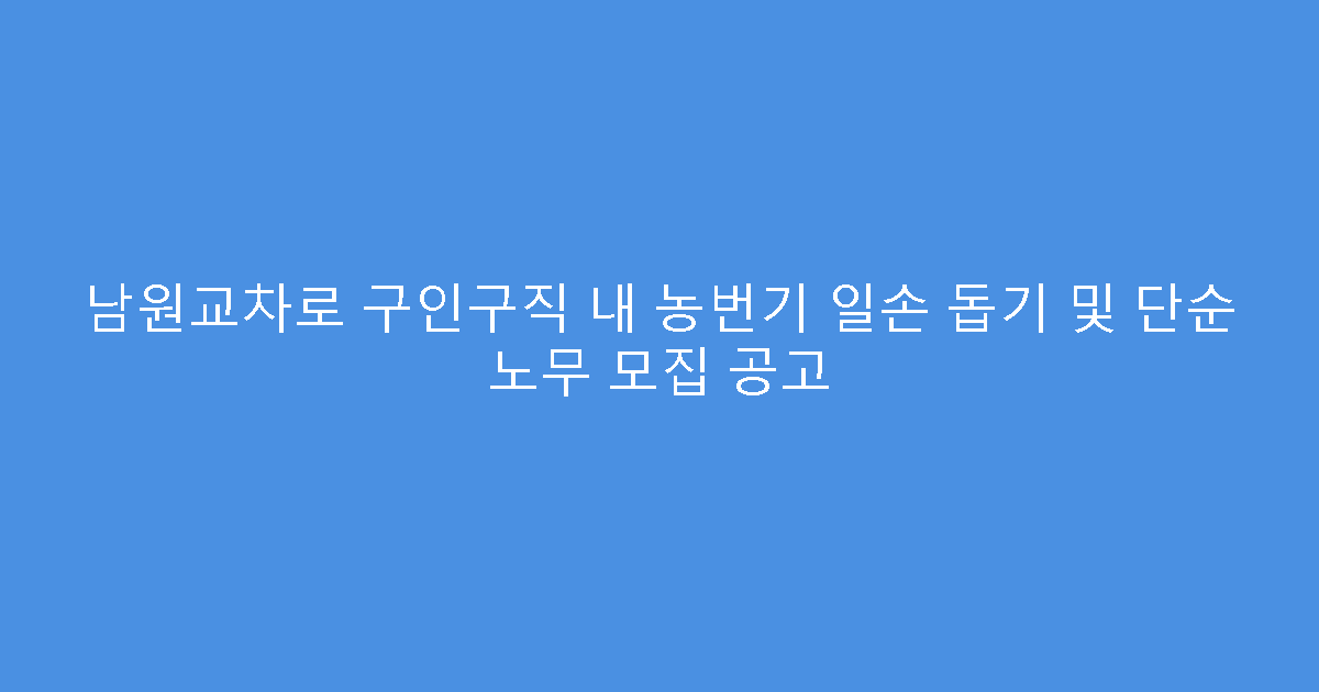 남원교차로 구인구직 내 농번기 일손 돕기 및 단순 노무 모집 공고