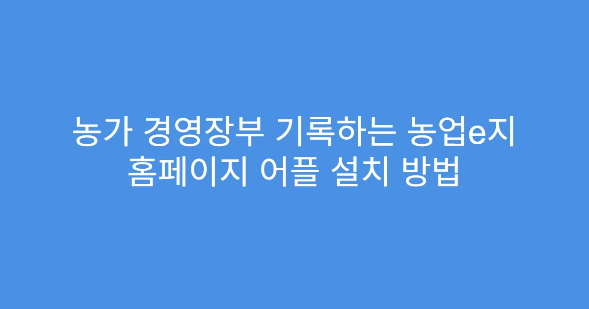 농가 경영장부 기록하는 농업e지 홈페이지 어플 설치 방법