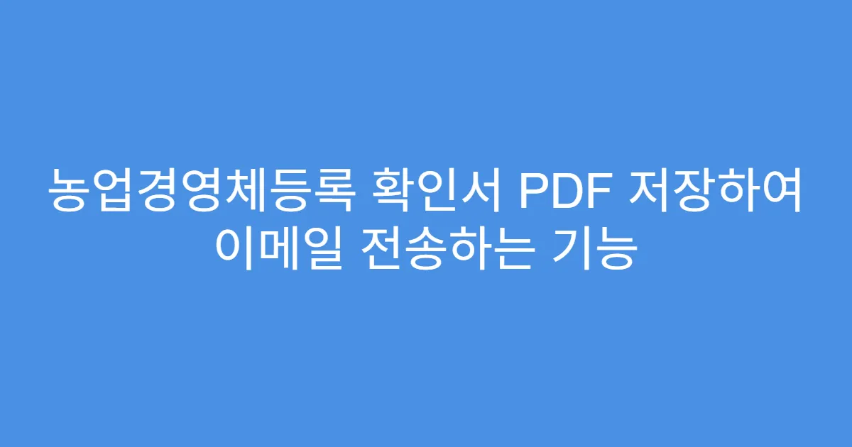 농업경영체등록 확인서 PDF 저장하여 이메일 전송하는 기능