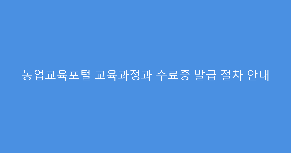 농업교육포털 교육과정과 수료증 발급 절차 안내