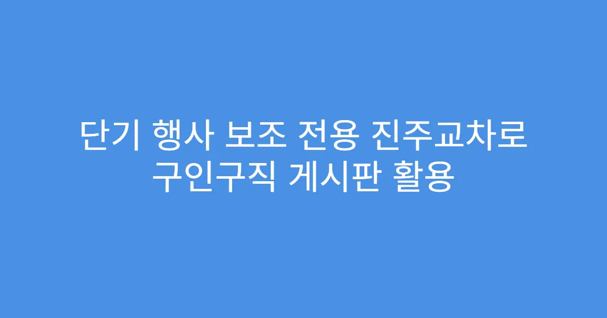 단기 행사 보조 전용 진주교차로 구인구직 게시판 활용