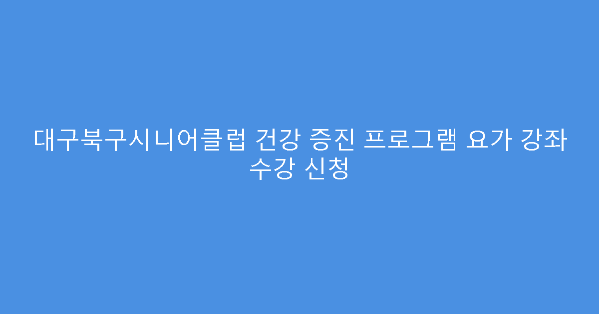 대구북구시니어클럽 건강 증진 프로그램 요가 강좌 수강 신청