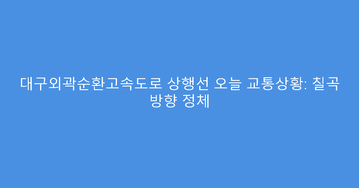 대구외곽순환고속도로 상행선 오늘 교통상황: 칠곡 방향 정체
