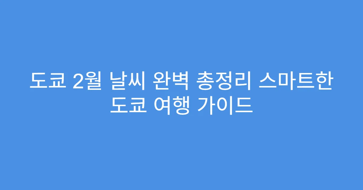 도쿄 2월 날씨 완벽 총정리 스마트한 도쿄 여행 가이드