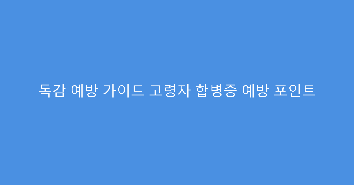 독감 예방 가이드 고령자 합병증 예방 포인트