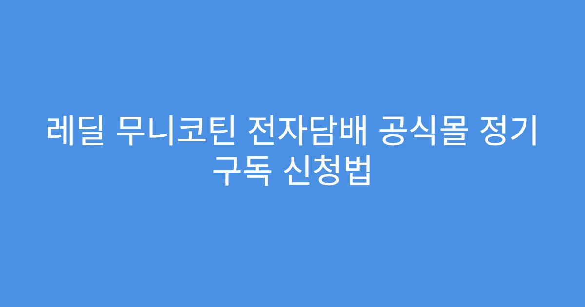 레딜 무니코틴 전자담배 공식몰 정기 구독 신청법