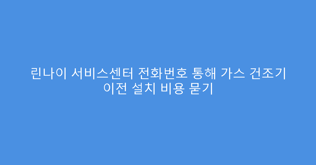 린나이 서비스센터 전화번호 통해 가스 건조기 이전 설치 비용 묻기