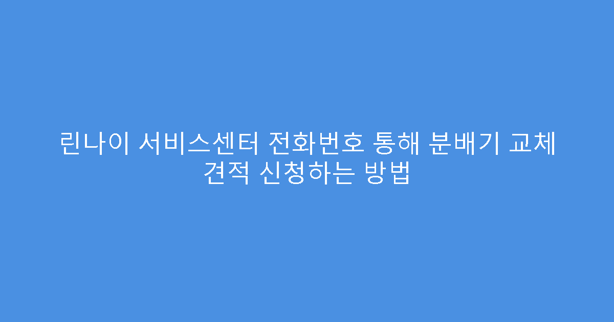 린나이 서비스센터 전화번호 통해 분배기 교체 견적 신청하는 방법