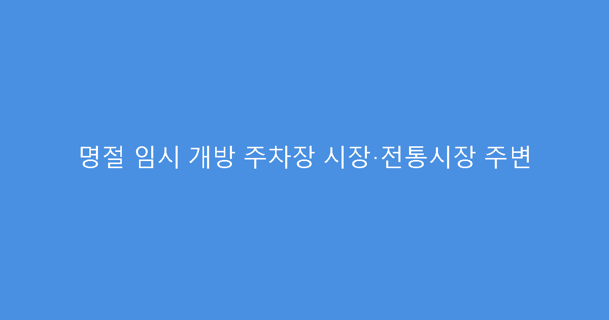 명절 임시 개방 주차장 시장·전통시장 주변