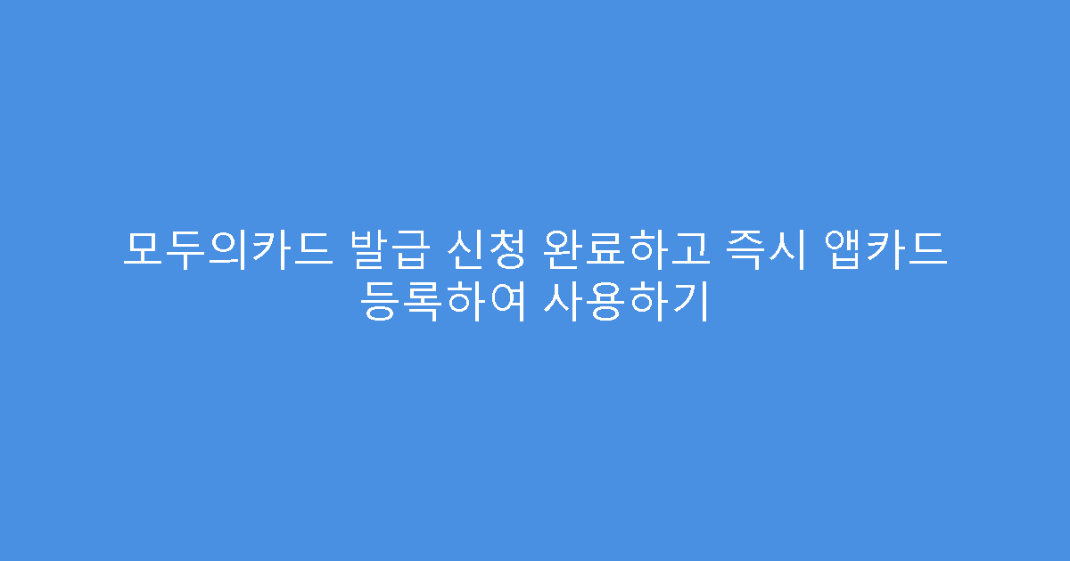 모두의카드 발급 신청 완료하고 즉시 앱카드 등록하여 사용하기