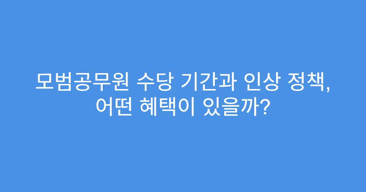 모범공무원 수당 기간과 인상 정책, 어떤 혜택이 있을까?