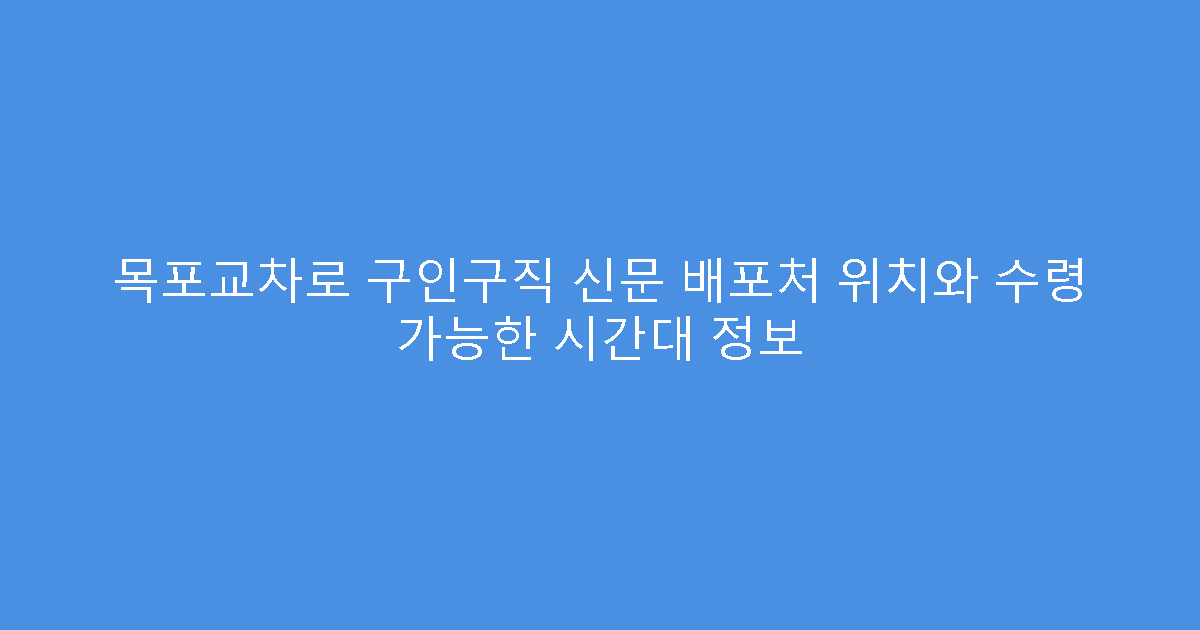 목포교차로 구인구직 신문 배포처 위치와 수령 가능한 시간대 정보
