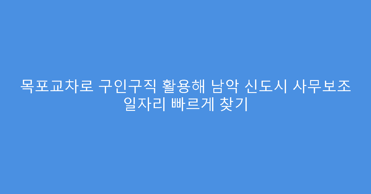 목포교차로 구인구직 활용해 남악 신도시 사무보조 일자리 빠르게 찾기