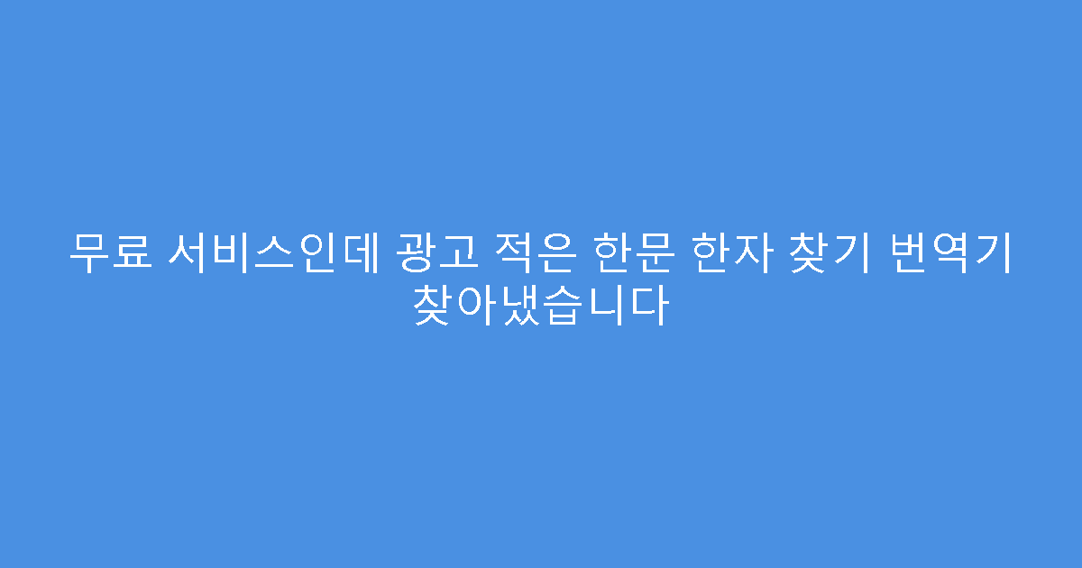 무료 서비스인데 광고 적은 한문 한자 찾기 번역기 찾아냈습니다