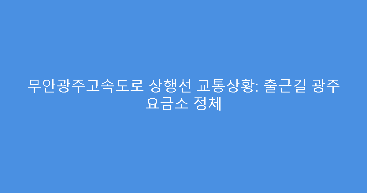 무안광주고속도로 상행선 교통상황: 출근길 광주 요금소 정체