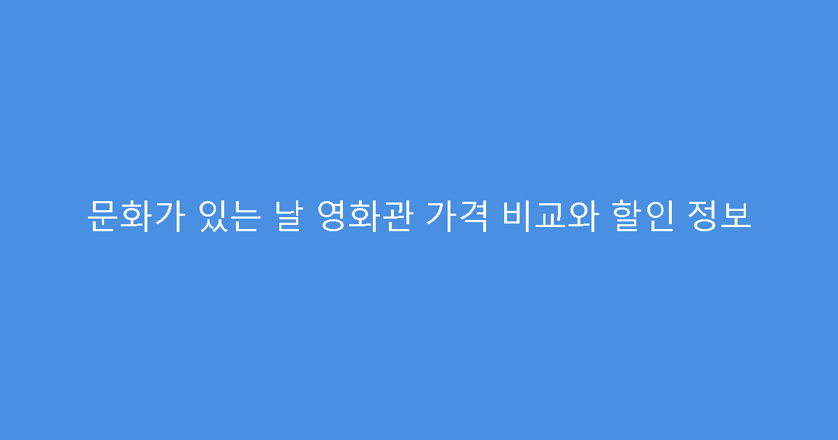 문화가 있는 날 영화관 가격 비교와 할인 정보