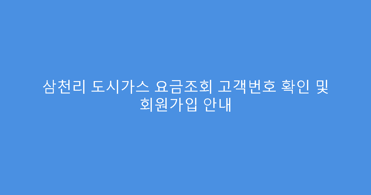 삼천리 도시가스 요금조회 고객번호 확인 및 회원가입 안내