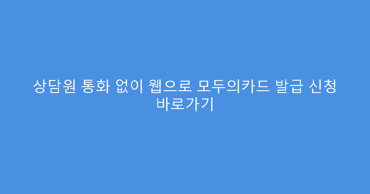 상담원 통화 없이 웹으로 모두의카드 발급 신청 바로가기