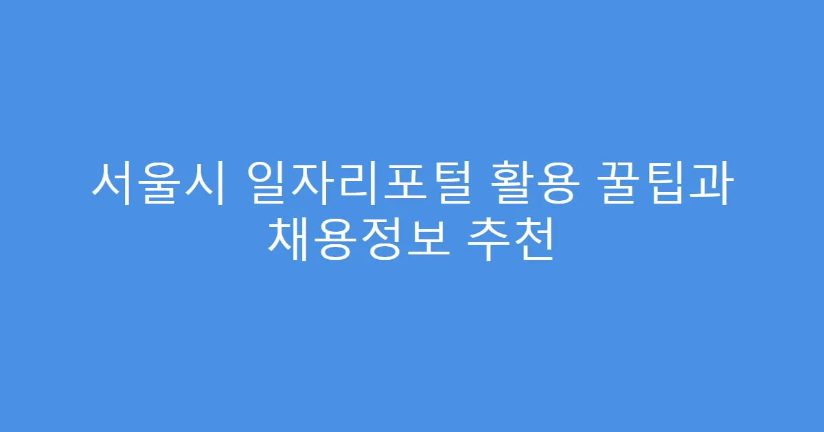 서울시 일자리포털 활용 꿀팁과 채용정보 추천