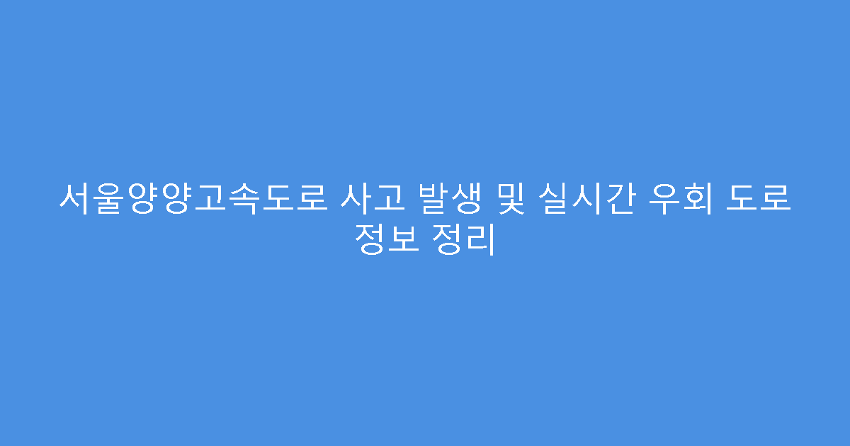 서울양양고속도로 사고 발생 및 실시간 우회 도로 정보 정리