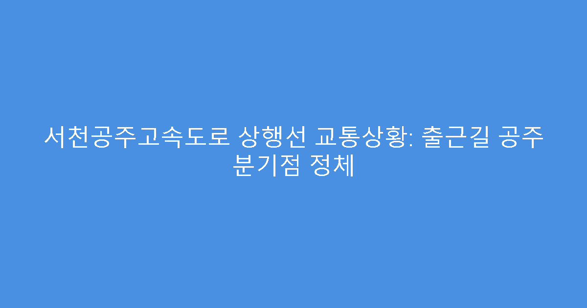 서천공주고속도로 상행선 교통상황: 출근길 공주 분기점 정체