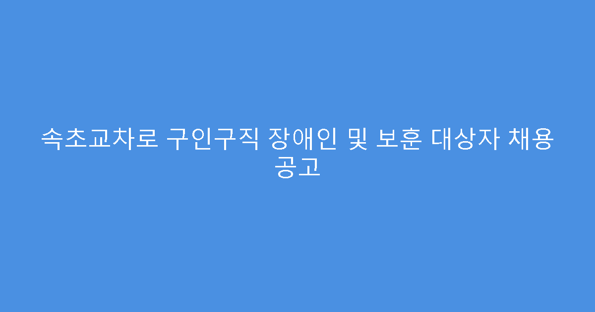 속초교차로 구인구직 장애인 및 보훈 대상자 채용 공고