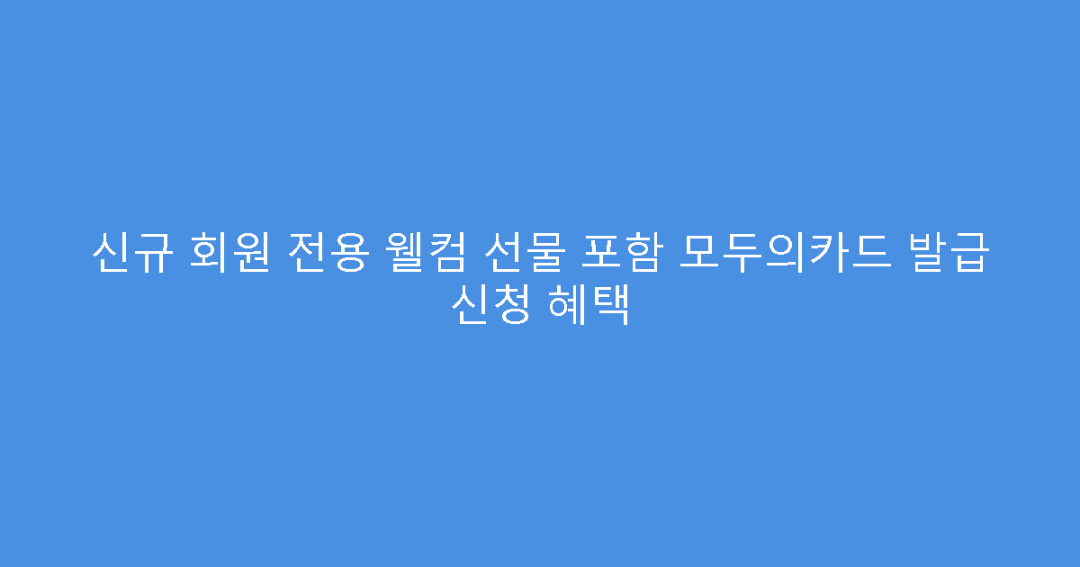 신규 회원 전용 웰컴 선물 포함 모두의카드 발급 신청 혜택