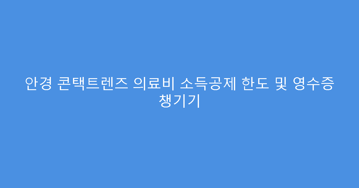 안경 콘택트렌즈 의료비 소득공제 한도 및 영수증 챙기기