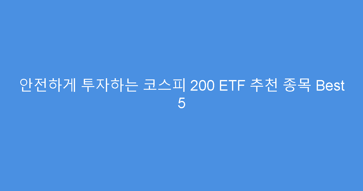 안전하게 투자하는 코스피 200 ETF 추천 종목 Best 5