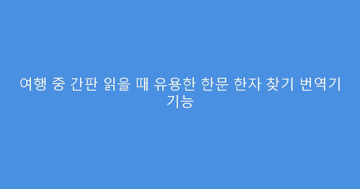 여행 중 간판 읽을 때 유용한 한문 한자 찾기 번역기 기능