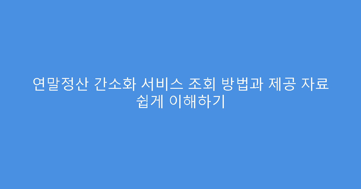 연말정산 간소화 서비스 조회 방법과 제공 자료 쉽게 이해하기